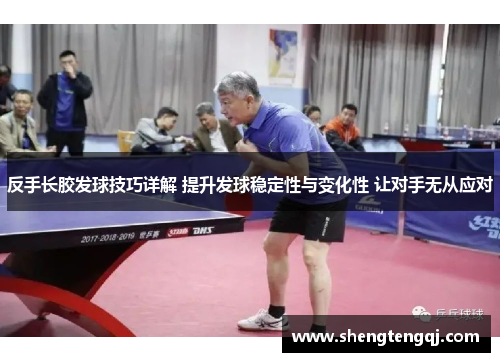 反手长胶发球技巧详解 提升发球稳定性与变化性 让对手无从应对
