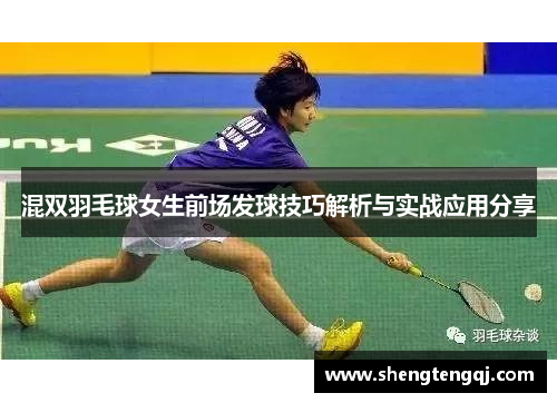 混双羽毛球女生前场发球技巧解析与实战应用分享