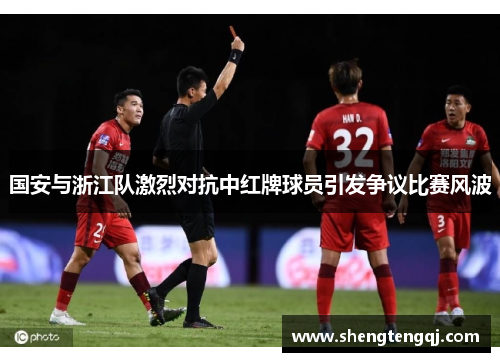 国安与浙江队激烈对抗中红牌球员引发争议比赛风波