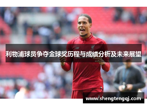 利物浦球员争夺金球奖历程与成绩分析及未来展望