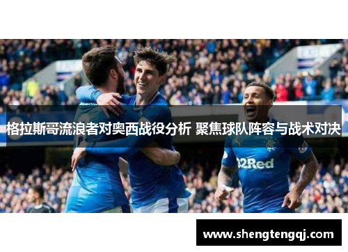 格拉斯哥流浪者对奥西战役分析 聚焦球队阵容与战术对决