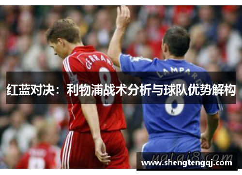 红蓝对决：利物浦战术分析与球队优势解构